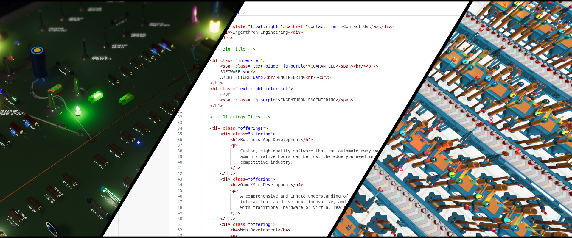 Three images, divided with diagonal black lines.  The leftmost shows a game on a circuit board, with transistors and chips and bright colorful lights.  The second shows a snippet of the HTML code for this website.  The third shows rows of factory machines in a 3D game.